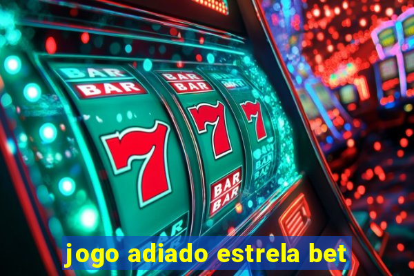 jogo adiado estrela bet